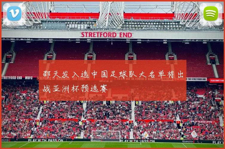 邵天发入选中国足球队大名单将出战亚洲杯预选赛