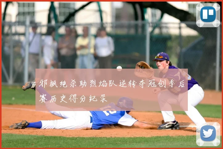邪枫绝杀助烈焰队逆转夺冠创季后赛历史得分纪录