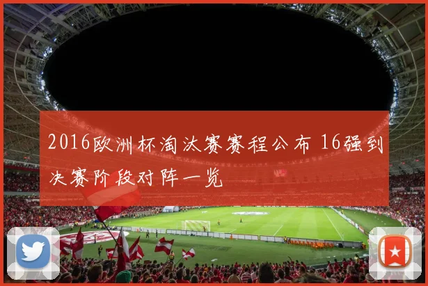 2016欧洲杯淘汰赛赛程公布 16强到决赛阶段对阵一览
